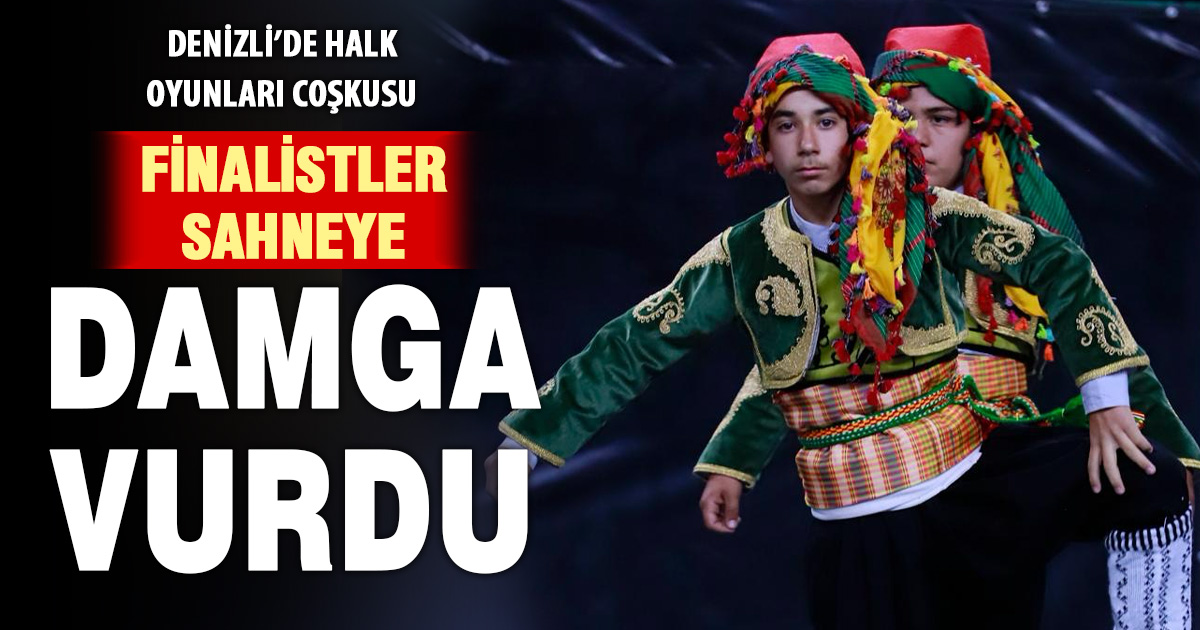 DENİZLİ’DE HALK OYUNLARI ŞÖLENİNDE FİNALİSTLER BELLİ OLDU