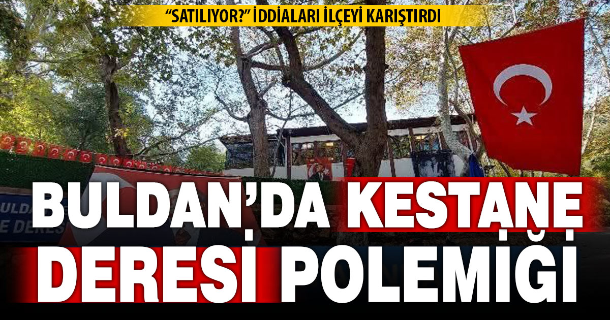Kestane Deresi satılıyor iddiaları Buldan’ı karıştırdı