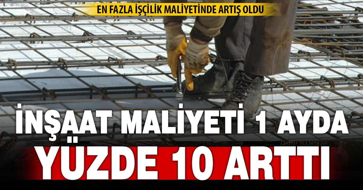 İnşaat maliyeti ocak ayında yüzde 10’a yakın arttı