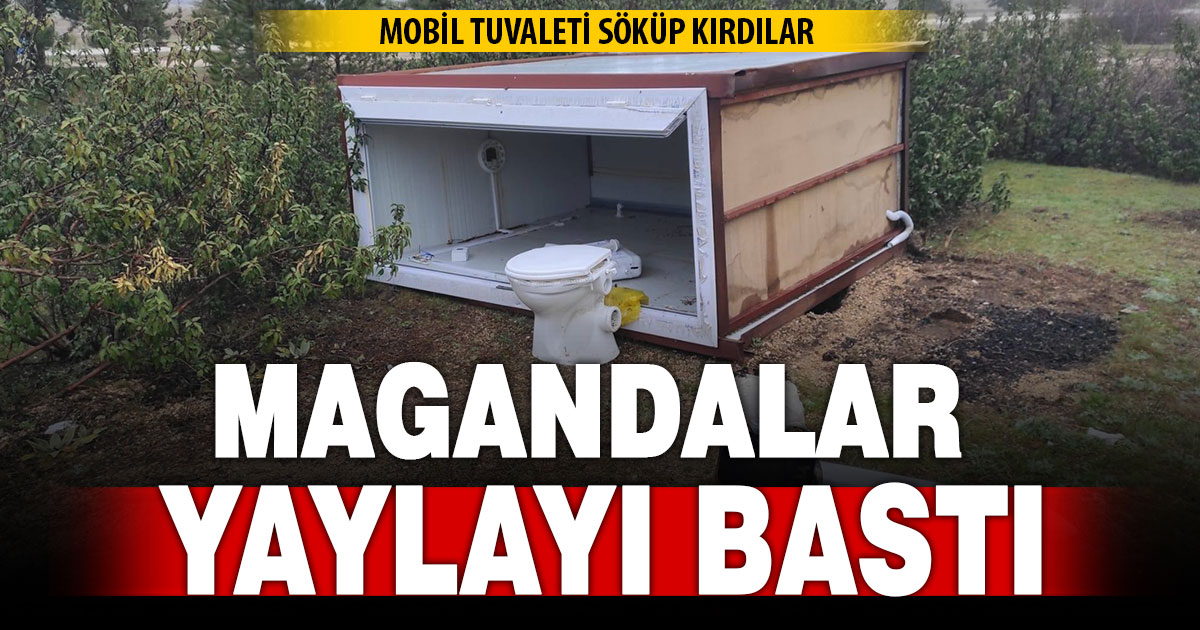 Yayladaki mobil tuvalet magandalar tarafından parçalandı