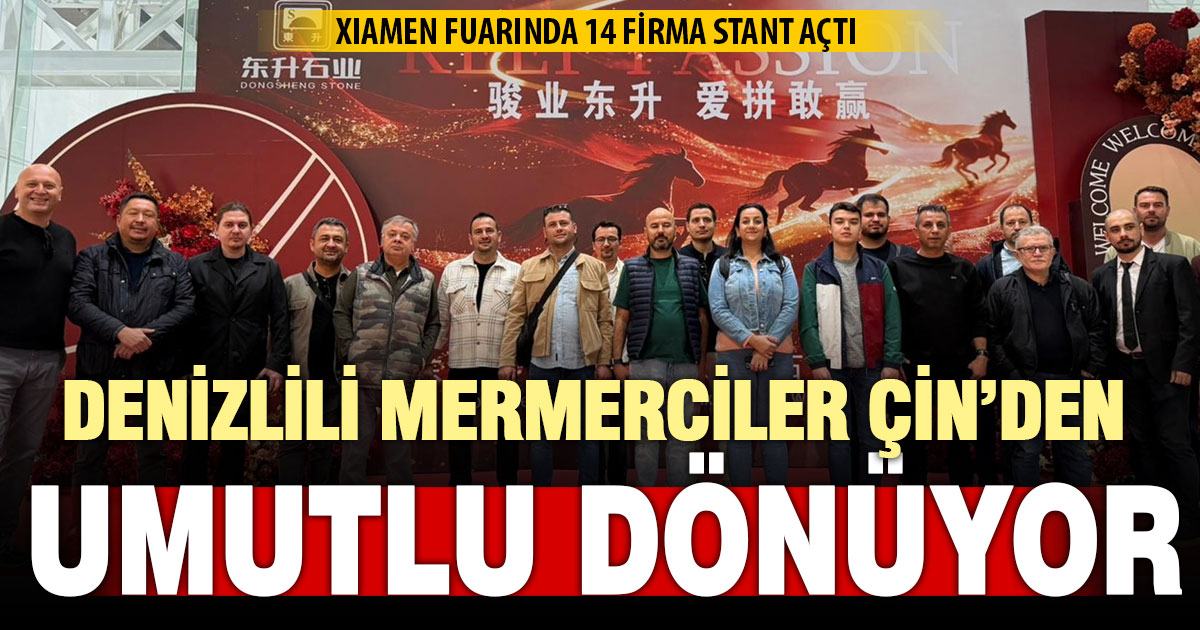 Denizlili mermerci Çin’in en büyük doğal taş fuarından umutlu dönüyor