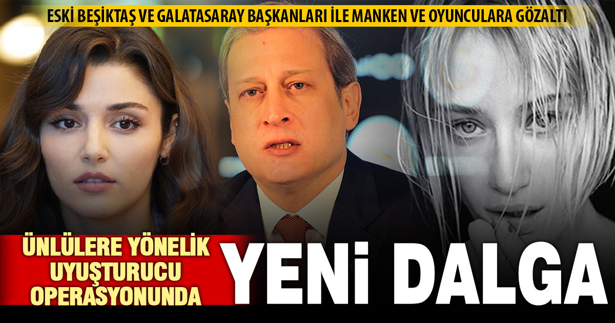 Uyuşturucu operasyonunda yeni dalga: Çok sayıda ünlü isime gözaltı kararı