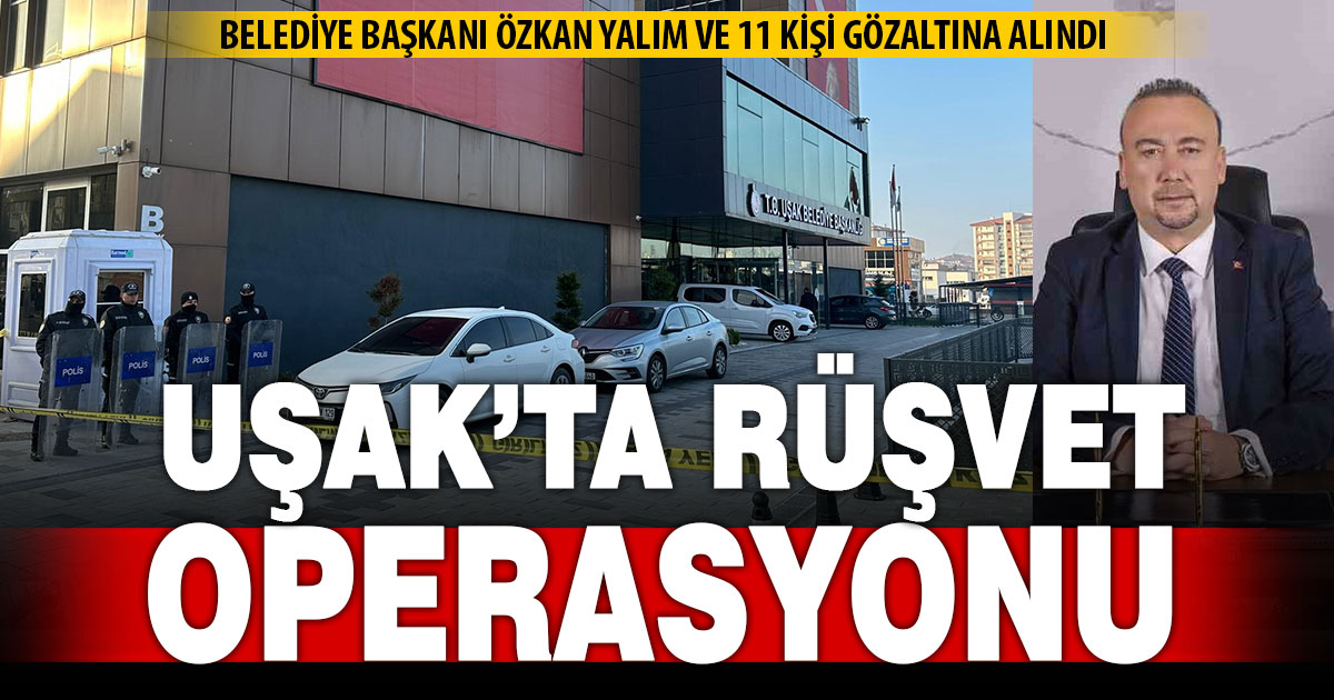 Uşak’ta rüşvet operasyonunda belediye başkanı dahil 11 kişi gözaltına alındı