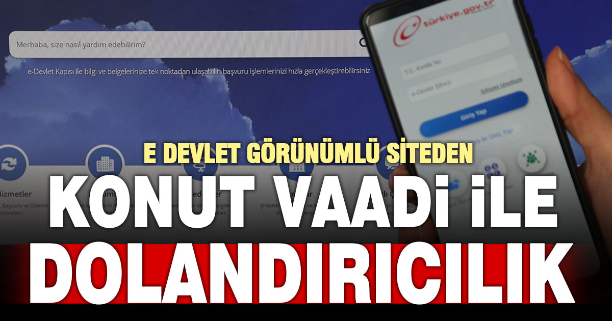 E-devlet görünümlü site üzerinden milyonluk ilk evim kampanyası dolandıcılığı