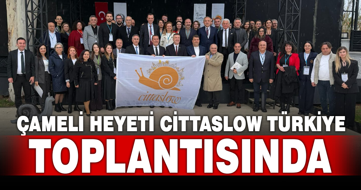 Çameli Heyeti Cittaslow Türkiye Toplantısı’na katıldı
