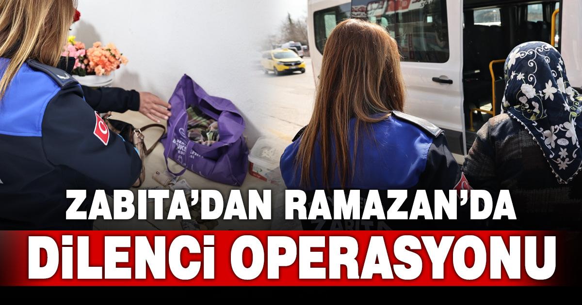 Zabıta’dan dilenci operasyonu