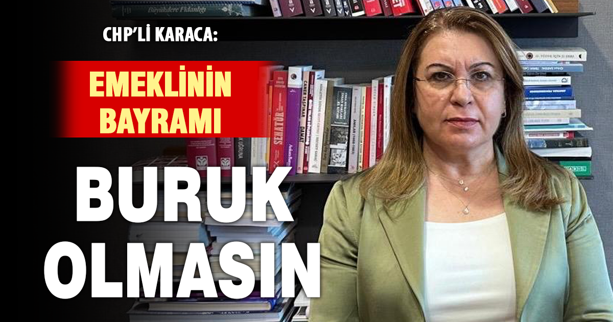 CHP’li Karaca: “Emeklinin bayramı buruk olmasın”