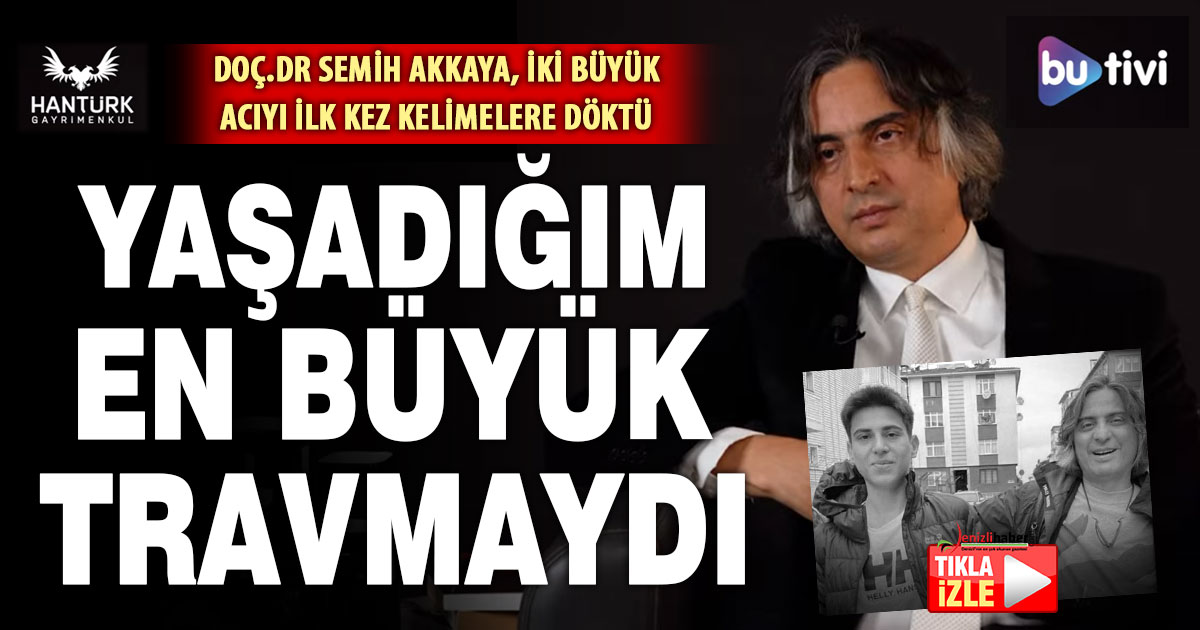 Doç. Dr. Semih Akkaya 2 büyük acıyı Butivi’de anlattı