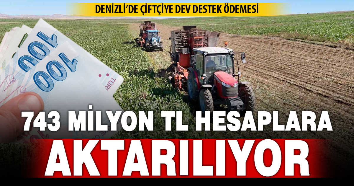 Denizli’de çiftçilere 743 Milyon TL’yi aşan destek ödemesi