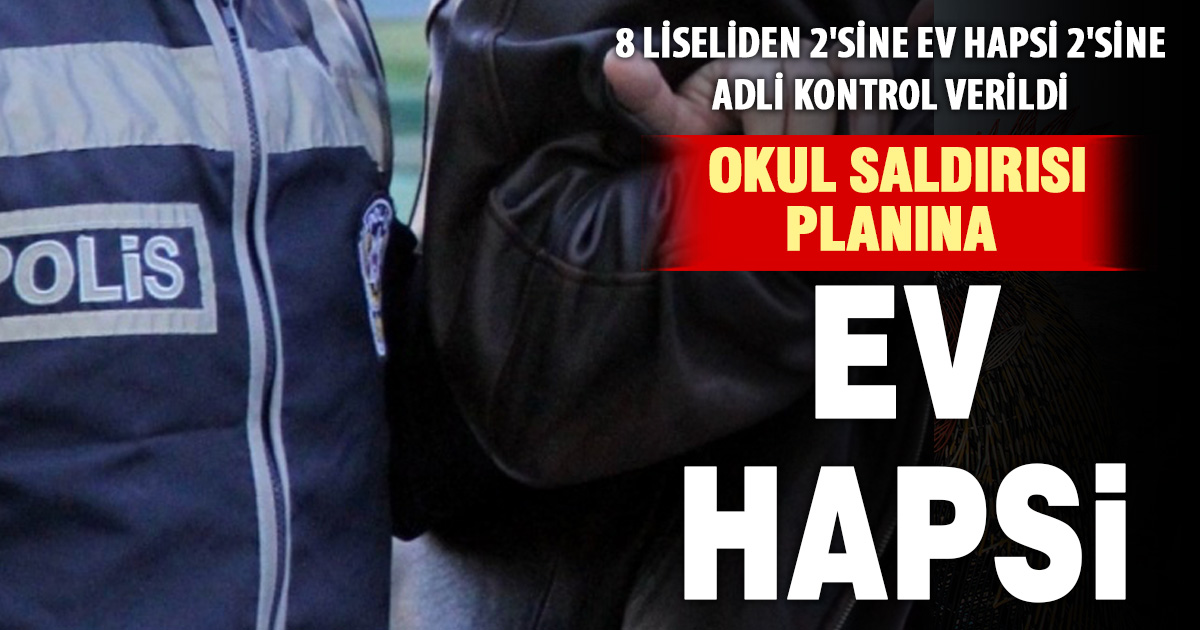 Okul saldırısı planlayan şüphelilere ev hapsi 