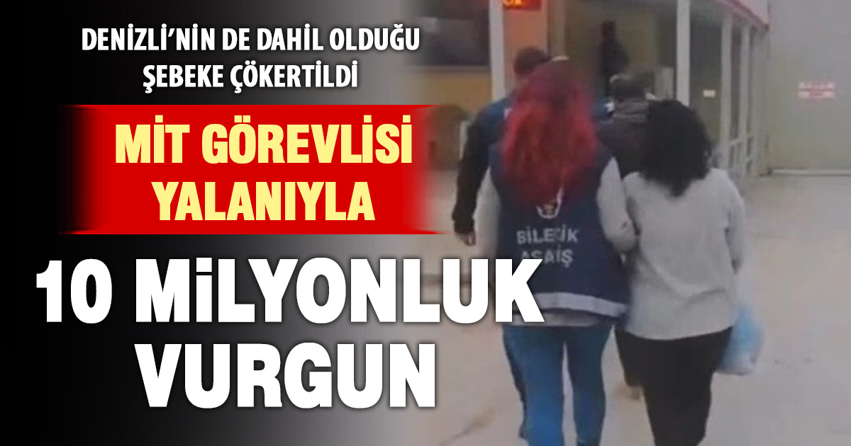 Kendilerini MİT görevlisi olarak tanıtarak 10 milyonluk vurgun yapan şebeke çökertildi 