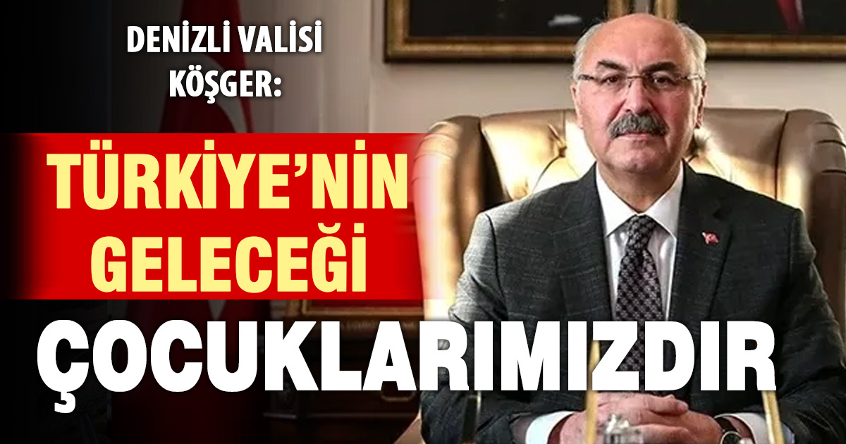 Denizli Valisi Köşger’den 23 Nisan mesajı