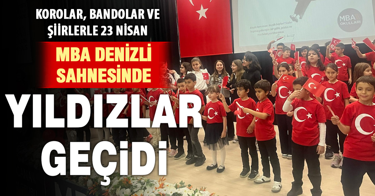MBA Denizli sahnesinde yıldızlar geçidi: Korolar, bandolar ve şiirlerle 23 Nisan