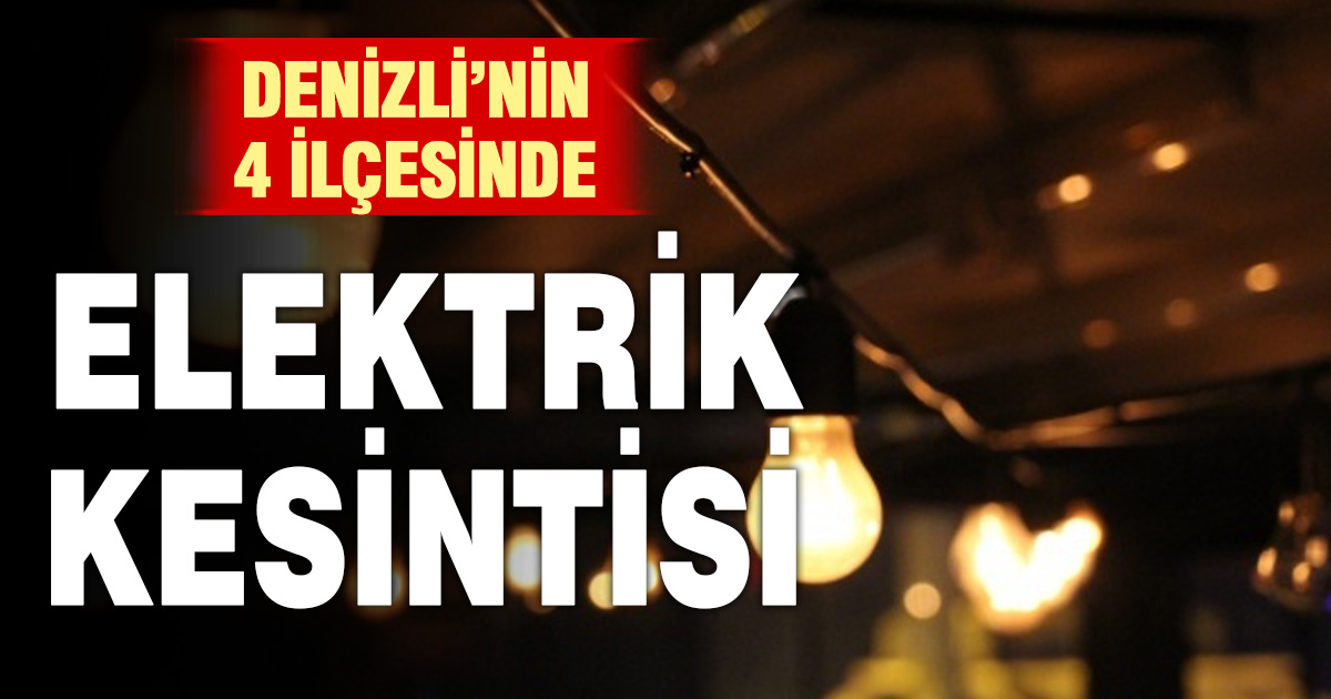 Denizli’de 4 ilçede elektrik kesintisi