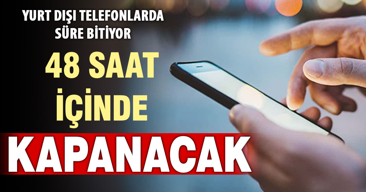 Yurt dışı telefonlarda 120 gün uyarısı: Süre doluyor, şebeke kapanacak