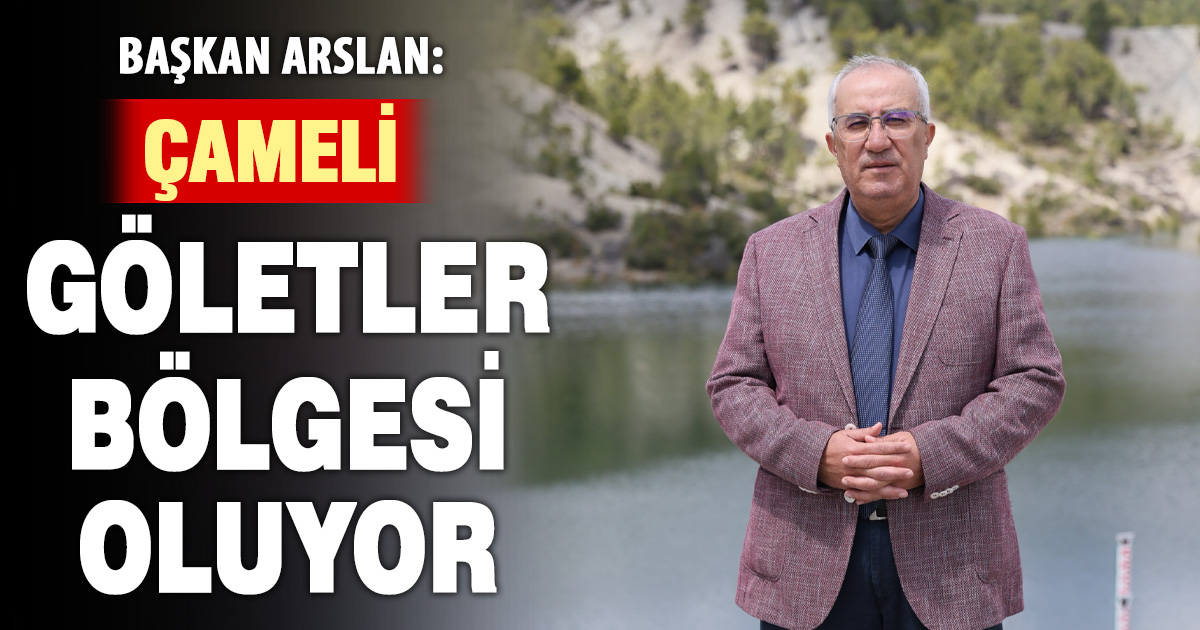 Başkan Arslan: Çameli göletler bölgesi oluyor