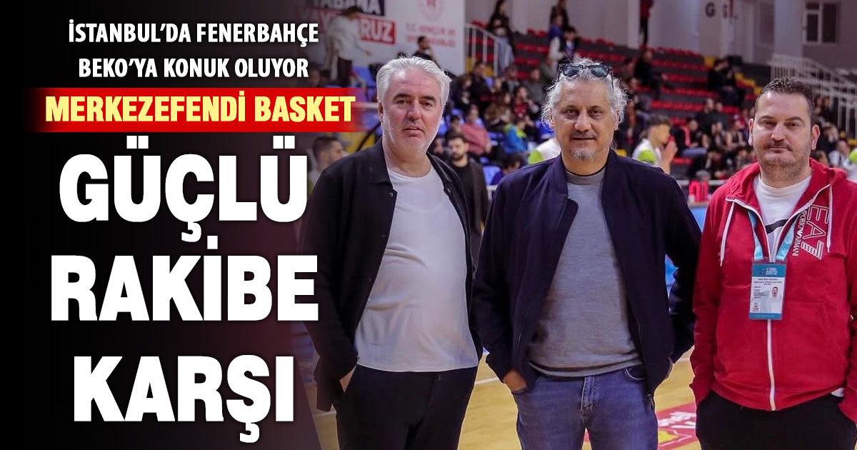 Yukatel Merkezefendi Belediyesi Denizli Basketbol, Fenerbahçe Beko deplasmanında zorlu sınavda