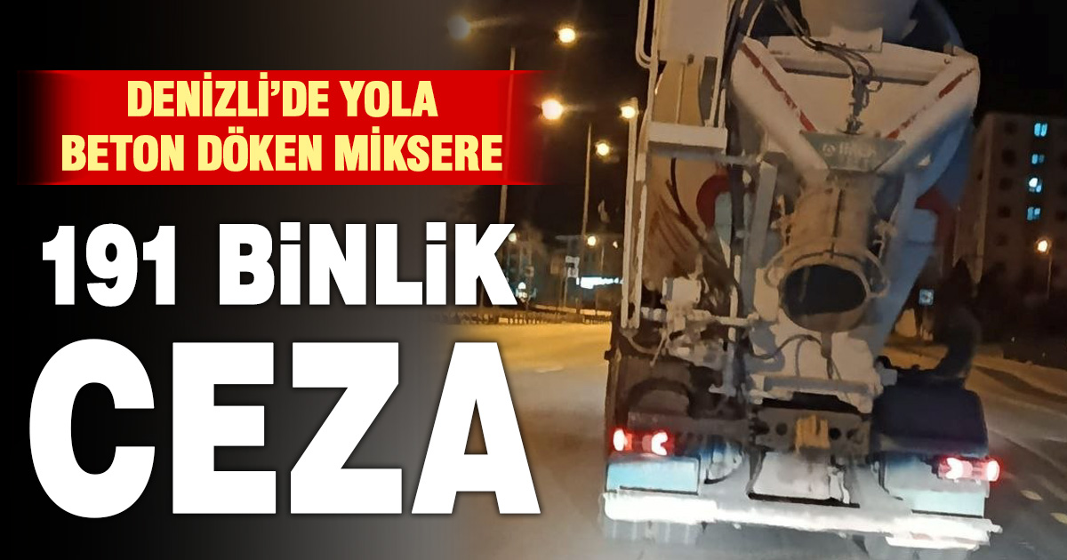 Denizli’de yola beton döken firmaya 191 bin 867 TL ceza kesildi