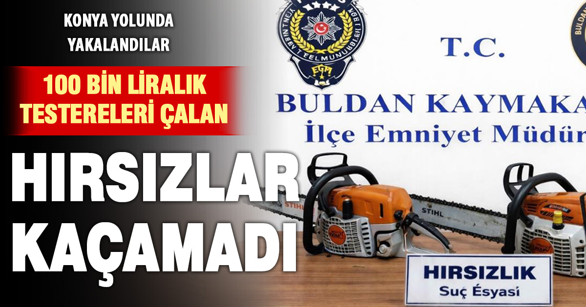100 bin liralık motorlu testereleri çalan hırsızlar polisten kaçamadı