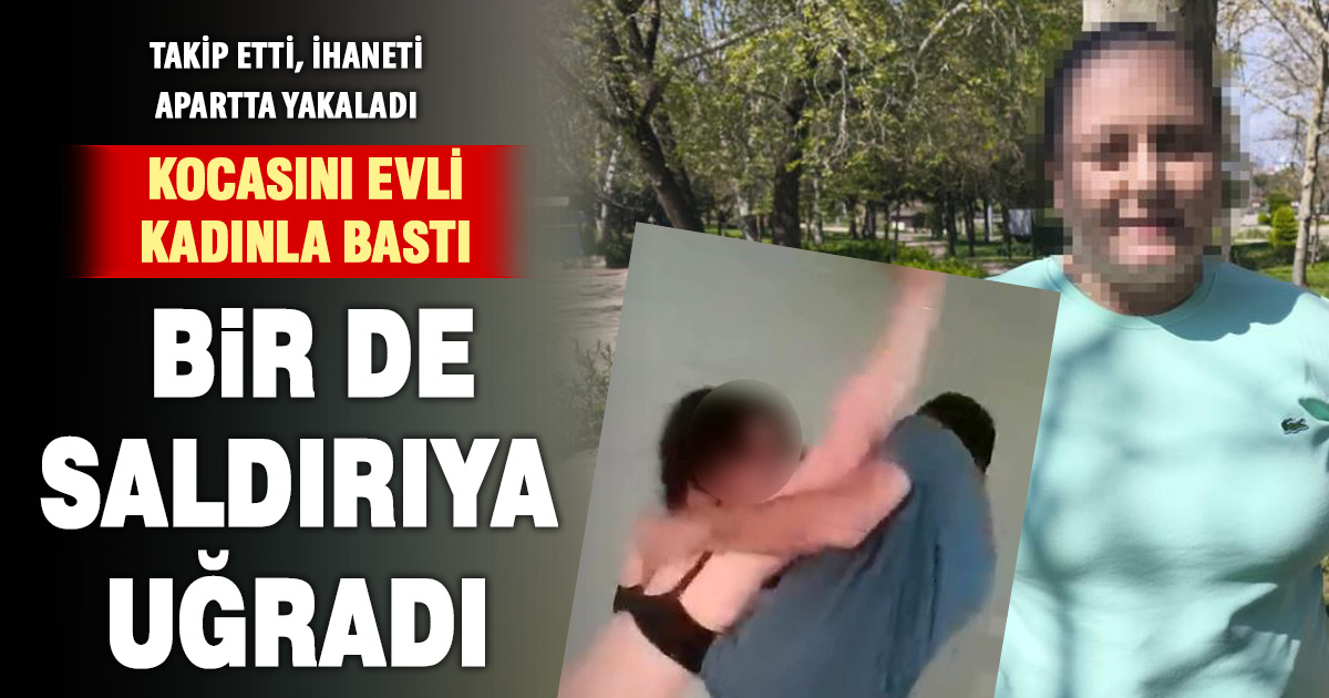 Eşini evli kadınla uygunsuz yakalayan kadın bir de saldırıya uğradı 