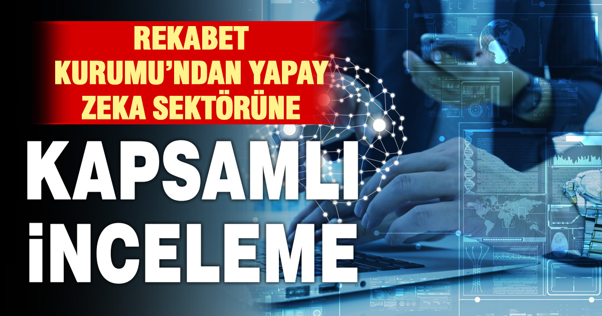 Rekabet Kurumu’ndan yapay zeka ekosistemine kapsamlı soruşturma