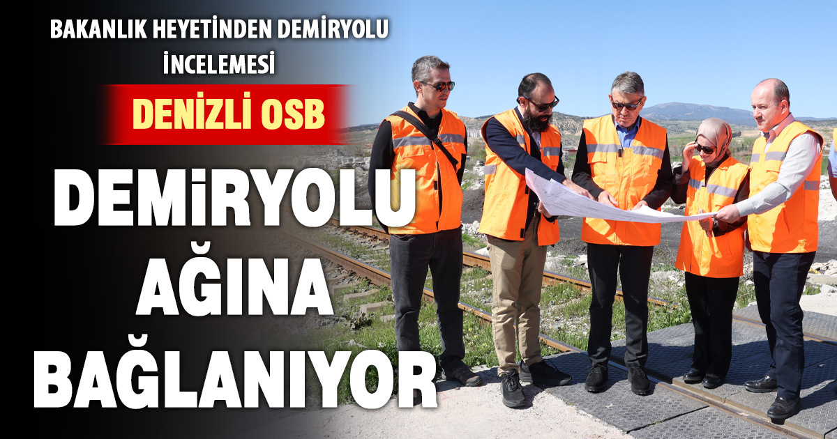 Denizli OSB demiryolu ağına bağlanıyor