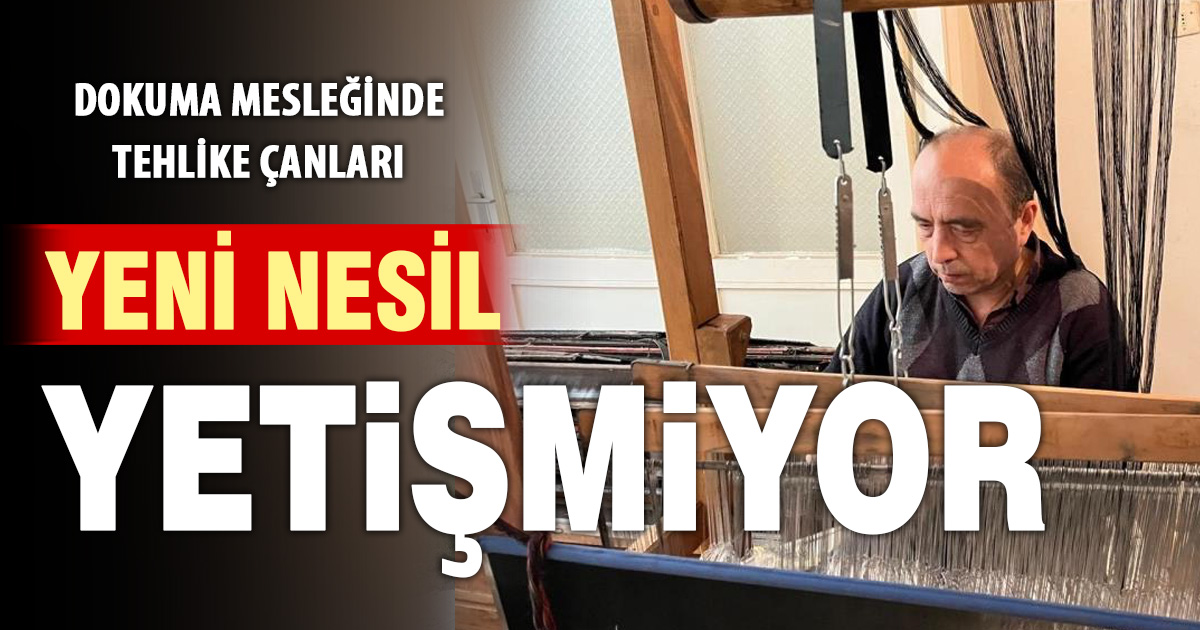 Ulayıcılık ve dokuma gençler tarafından ilgi görmüyor