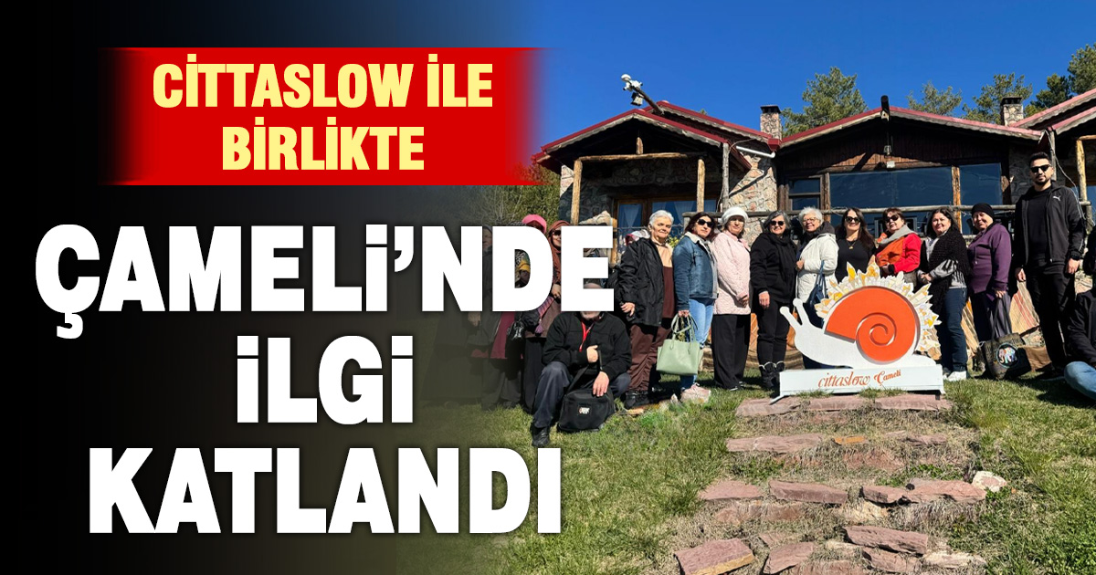 Cittaslow ile birlikte Çameli’ne ilgi katlandı