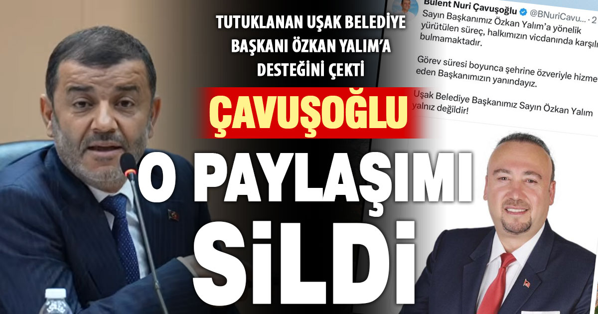 Çavuşoğlu, Uşak Belediye Başkanına destek mesajını sildi