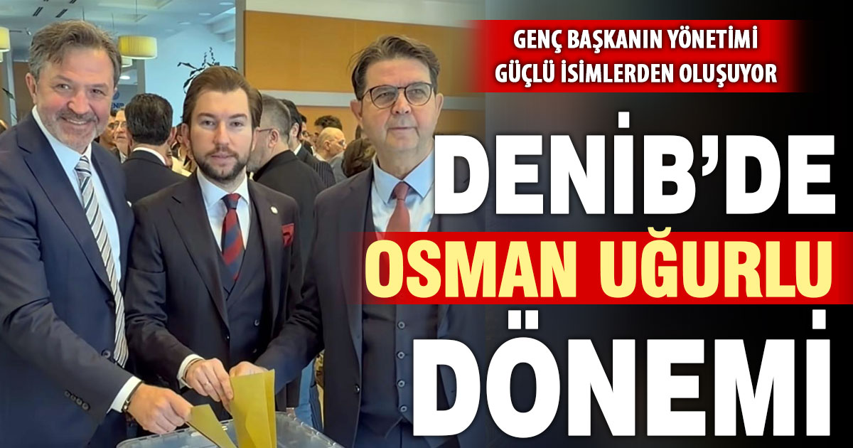 DENİB’de Osman Uğurlu yeni başkan
