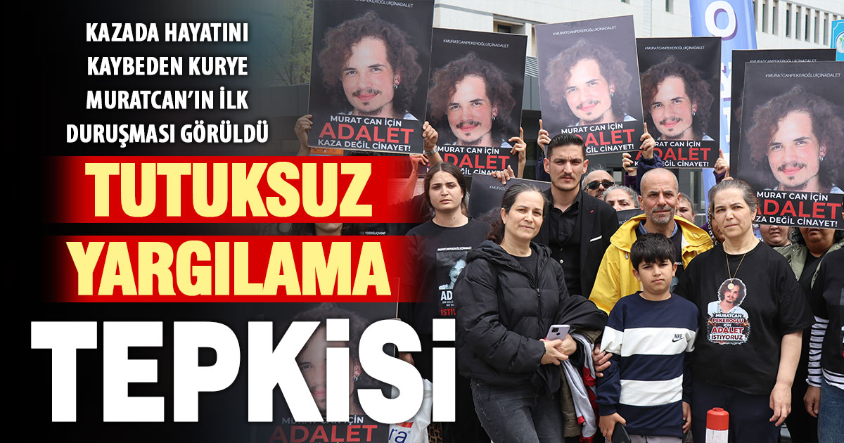 Kazada ölen kurye Muratcan’ın ilk duruşması görüldü  