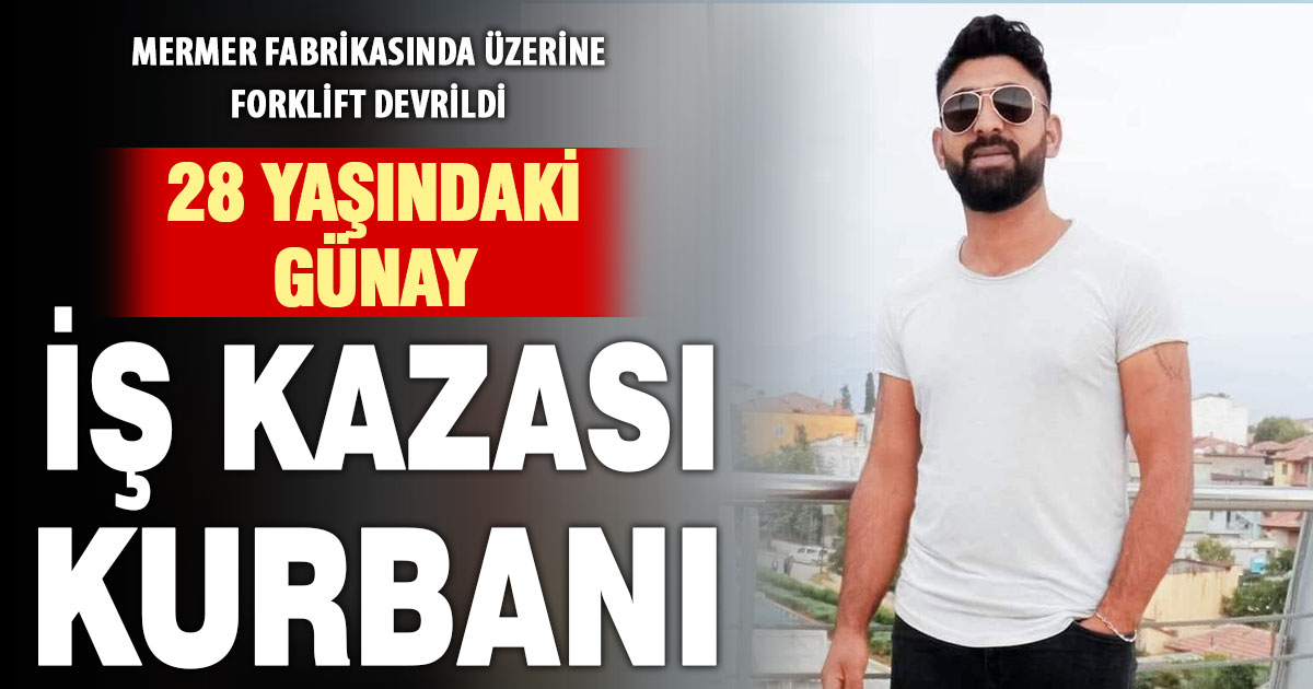 Mermer fabrikasında üzerine forklift devrilen genç hayatını kaybetti