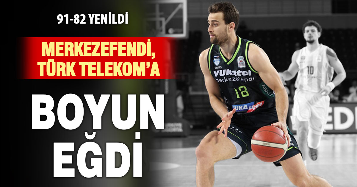 Merkezefendi Basket Türk Telekom’a yenildi