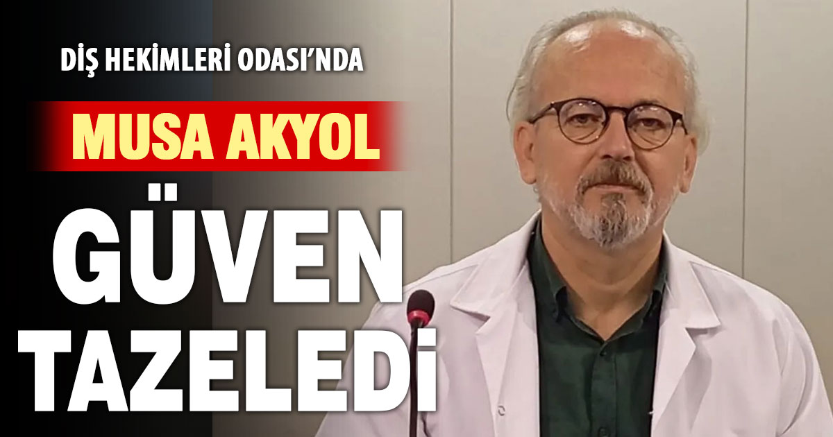 Diş Hekimleri Odası’nda Musa Akyol güven tazeledi