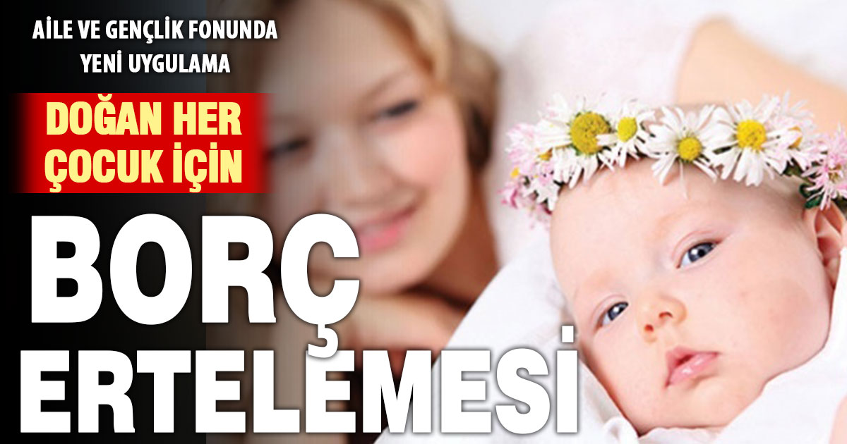 Aile ve Gençlik Fonu’ndan yararlanan gençler, her çocuk için borç ertelemesi alacak