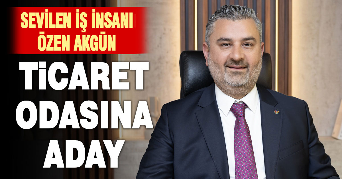 Sevilen iş insanı Akgün Ticaret Odası’na aday