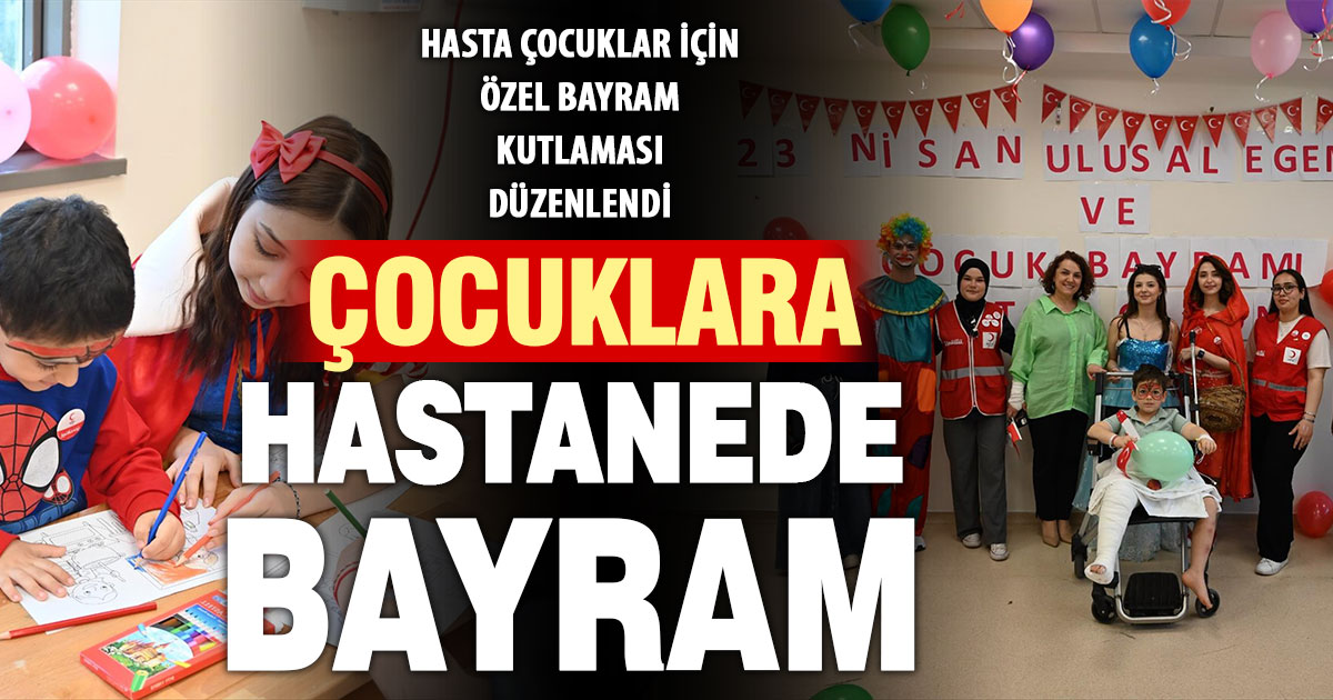 Hastanede çocuklar için bayram kutlaması düzenlendi