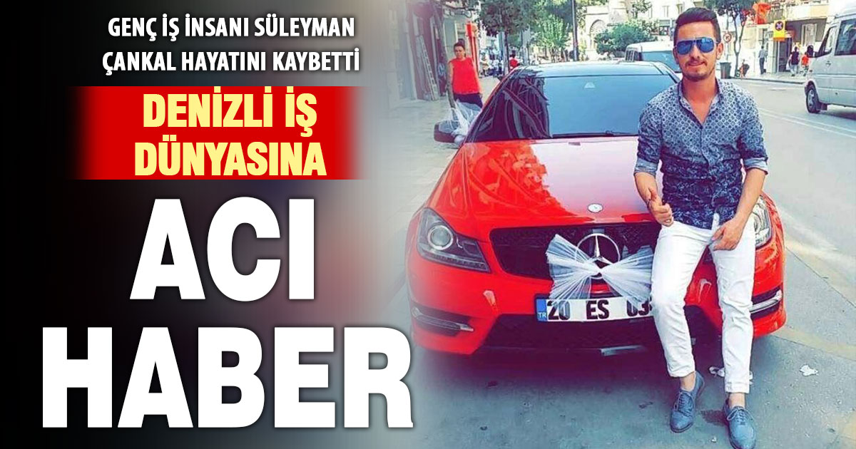 Denizlili genç iş insanı Süleyman Çankal vefat etti