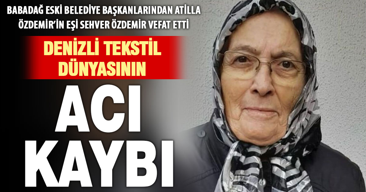 Denizli tekstil dünyasının acı kaybı: Şehver Özdemir vefat etti