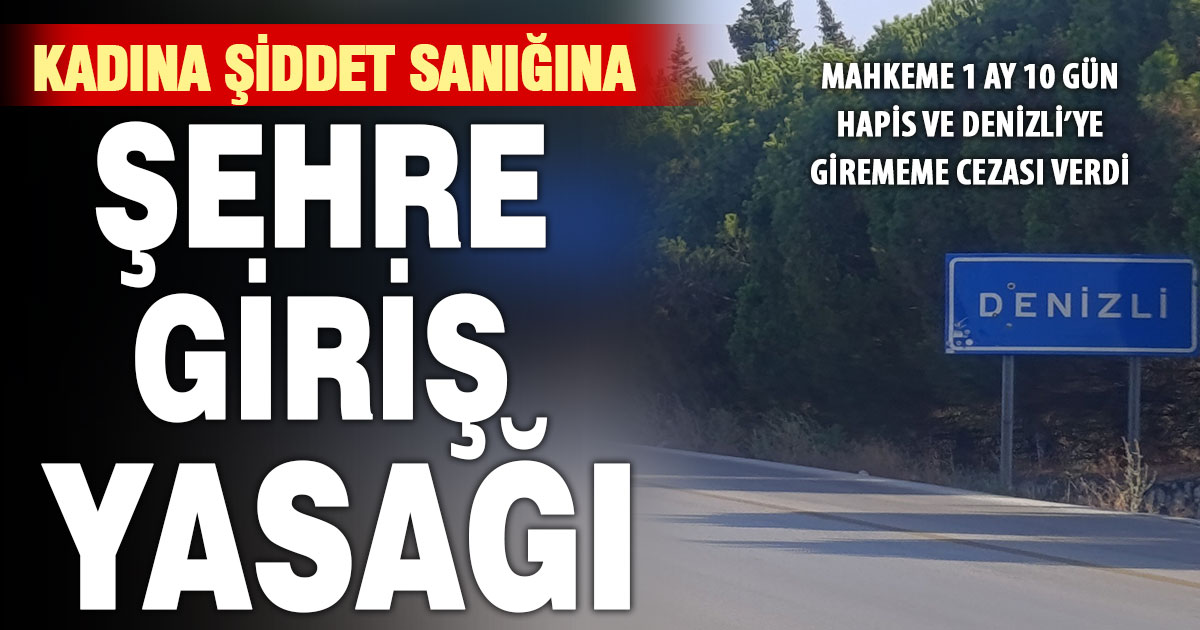 Kadını darp eden erkek sanığa 1 yıl 10 ay hapis ve Denizli’ye giriş yasağı
