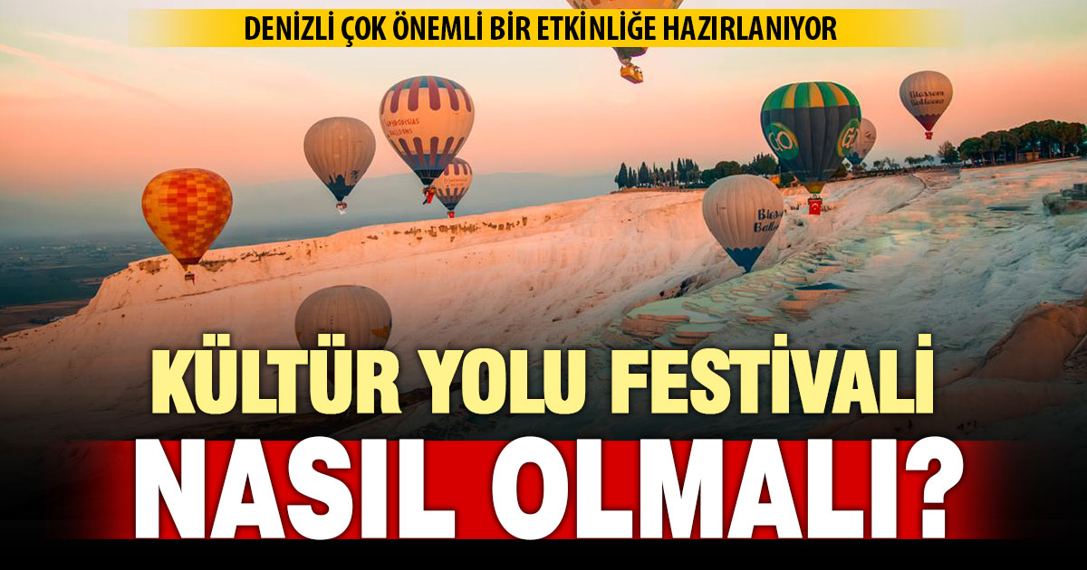 Denizli’yi tanıtacak ‘Kültür Yolu Festivali’ nasıl olmalı?
