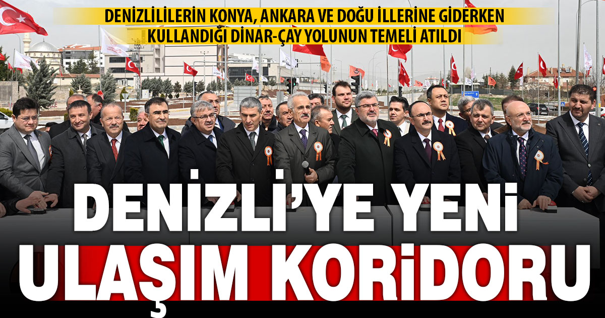 Denizli ve Güney Ege’ye ulaşımı kolaylaştıran Dinar-Çay yolunun temeli atıldı