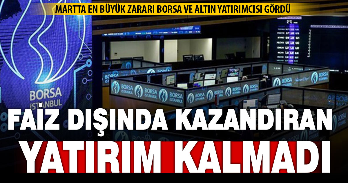 Martta faiz dışında tüm yatırımlar kaybettirdi