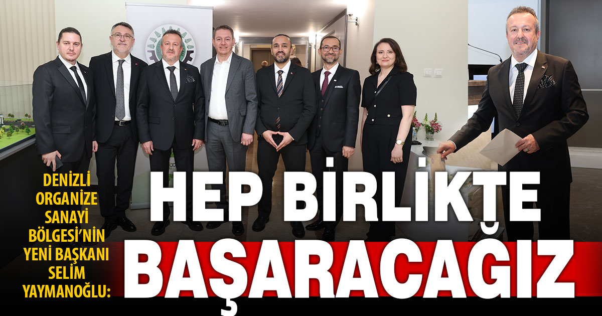 Denizli OSB Başkanı Yaymanoğlu: Denizli’nin gücü sanayicisidir, birliktir