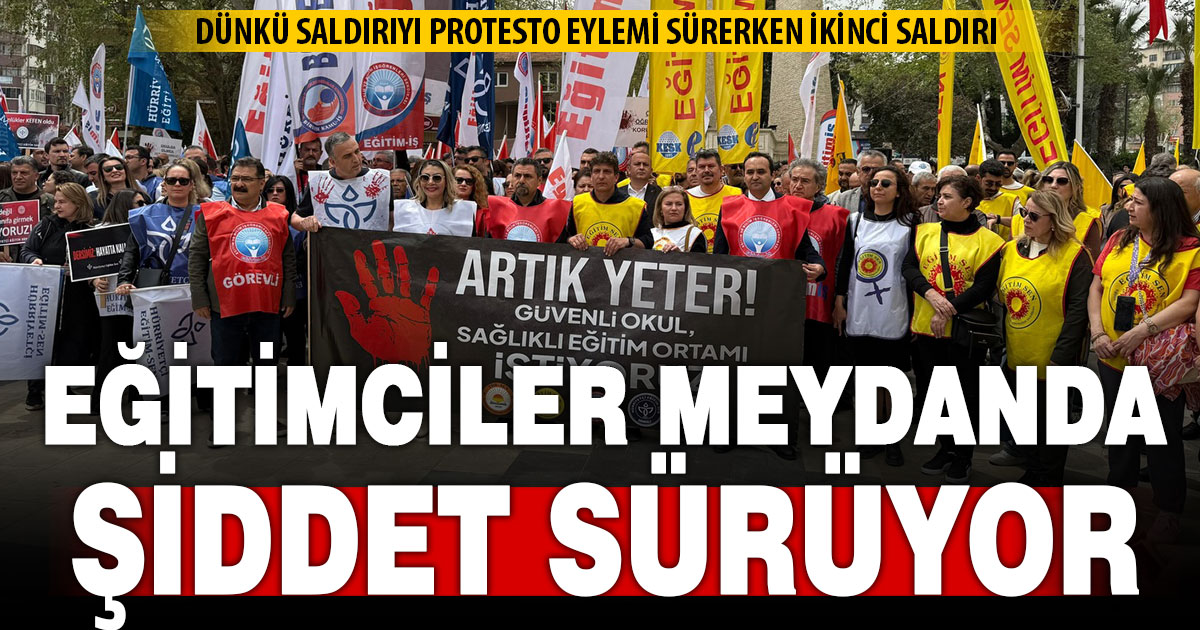 Eğitimciler şiddete karşı meydana indi, ikinci saldırı haberi geldi