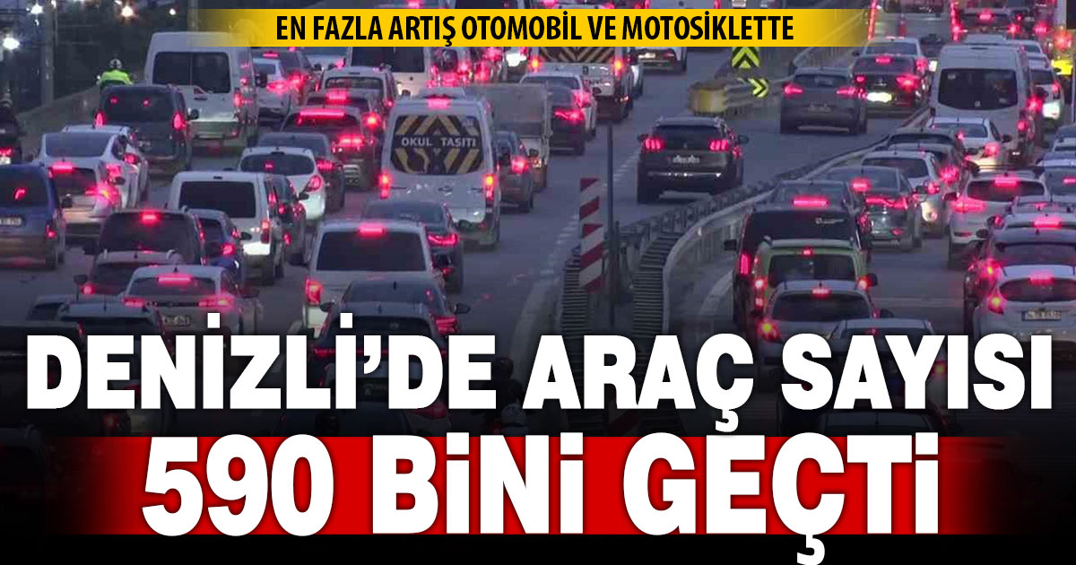 Denizli’de araç sayısı artmaya devam ediyor: 590 bini geçti