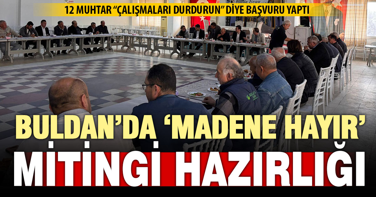Buldan’da 12 muhtardan madeni durdurun talebi: Miting yapılacak
