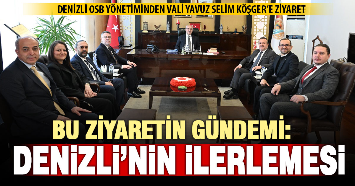 Denizli OSB Yönetim Kurulu Vali Yavuz Selim Köşger’i ziyaret etti