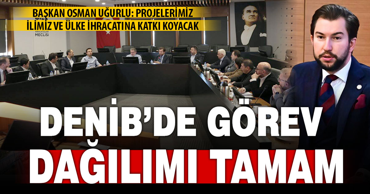 DENİB’de yeni yönetim, görev dağılımını yaptı