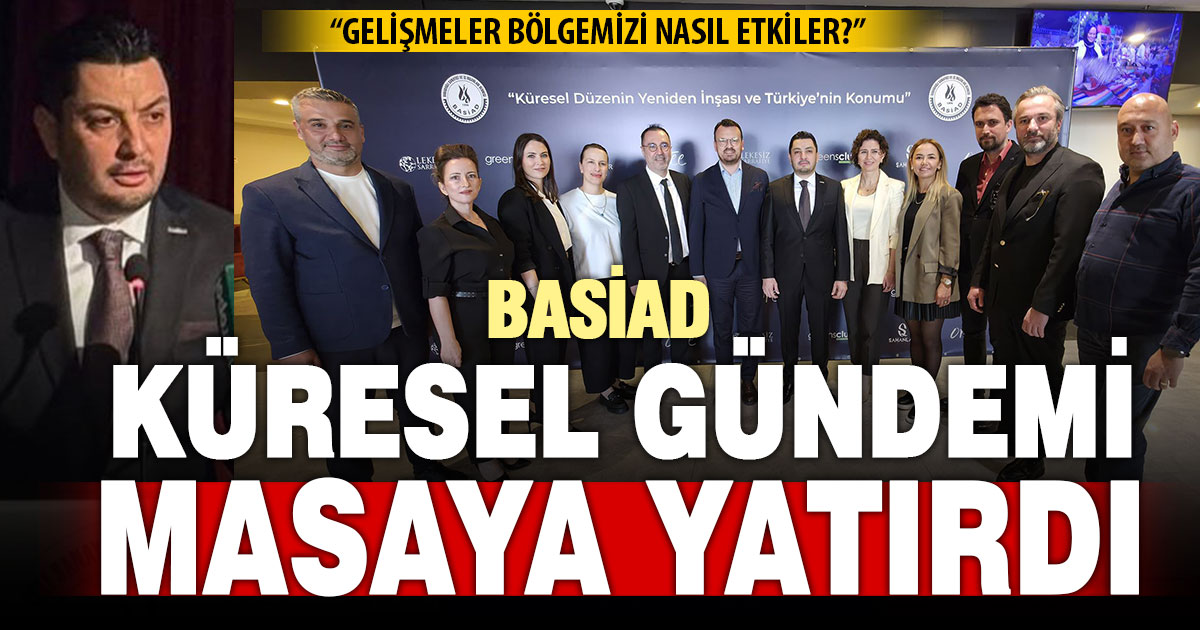 BASİAD, küresel gündemi masaya yatırdı